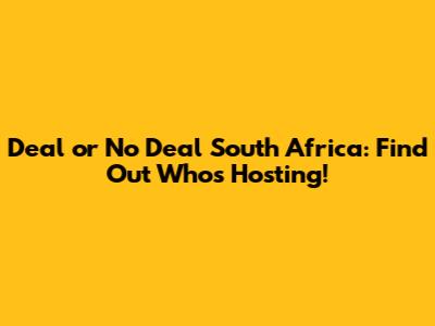 Deal or No Deal South Africa: Find Out Who's Hosting!