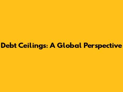 Debt Ceilings: A Global Perspective