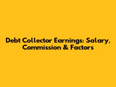 Debt Collector Earnings: Salary, Commission & Factors