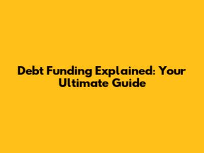 Debt Funding Explained: Your Ultimate Guide