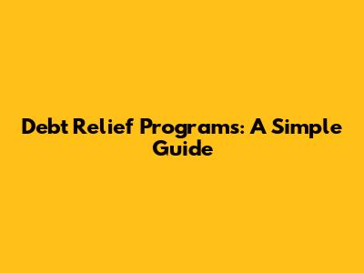 Debt Relief Programs: A Simple Guide