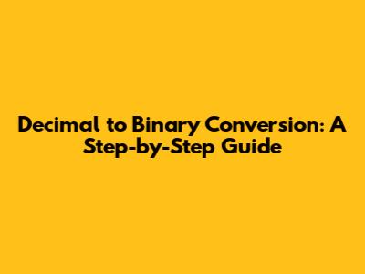 Decimal to Binary Conversion: A Step-by-Step Guide