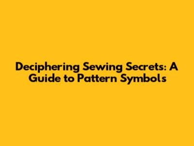 Deciphering Sewing Secrets: A Guide to Pattern Symbols