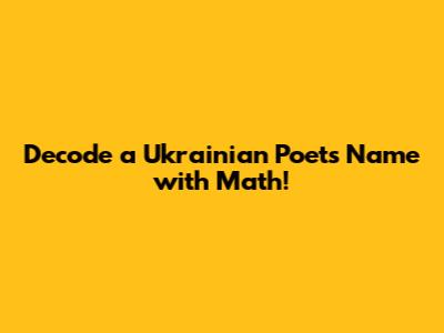 Decode a Ukrainian Poet's Name with Math!