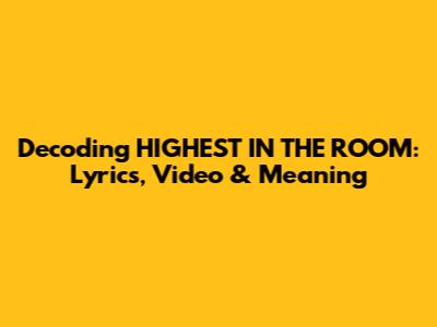 Decoding 'HIGHEST IN THE ROOM': Lyrics, Video & Meaning