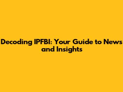 Decoding IPFBI: Your Guide to News and Insights