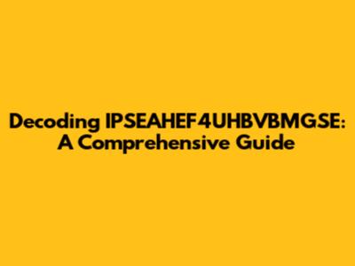 Decoding IPSEAHEF4UHBVBMGSE: A Comprehensive Guide