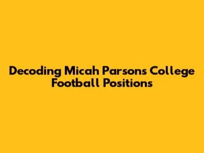 Decoding Micah Parsons' College Football Positions