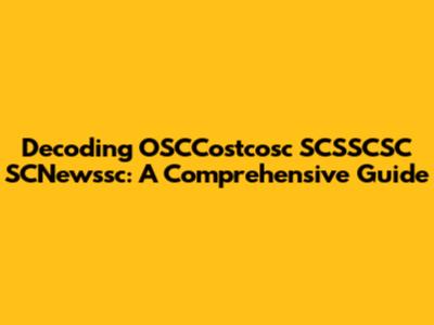 Decoding OSCCostcosc SCSSCSC SCNewssc: A Comprehensive Guide