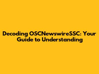 Decoding OSCNewswireSSC: Your Guide to Understanding