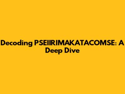 Decoding PSEIIRIMAKATACOMSE: A Deep Dive