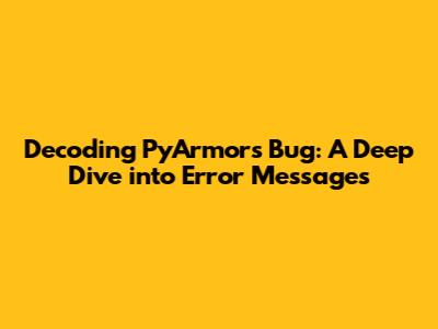 Decoding PyArmor's Bug: A Deep Dive into Error Messages