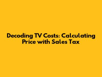 Decoding TV Costs: Calculating Price with Sales Tax