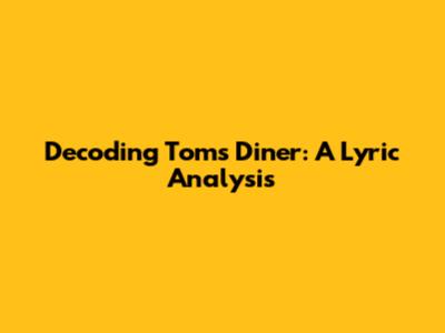 Decoding Tom's Diner: A Lyric Analysis
