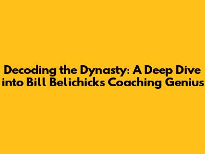 Decoding the Dynasty: A Deep Dive into Bill Belichick's Coaching Genius