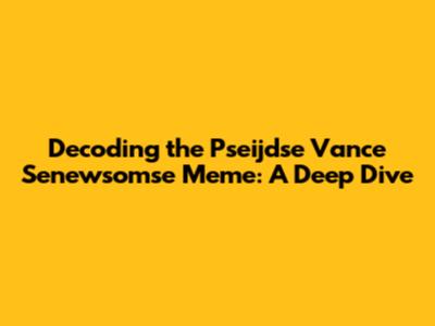 Decoding the Pseijdse Vance Senewsomse Meme: A Deep Dive