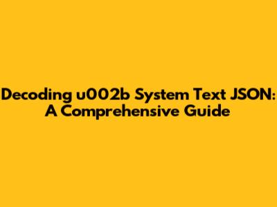 Decoding u002b System Text JSON: A Comprehensive Guide