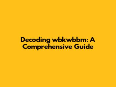 Decoding wbkwbbm: A Comprehensive Guide