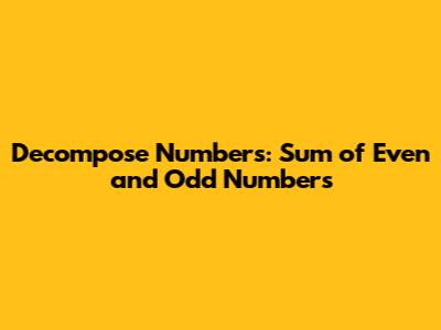 Decompose Numbers: Sum of Even and Odd Numbers