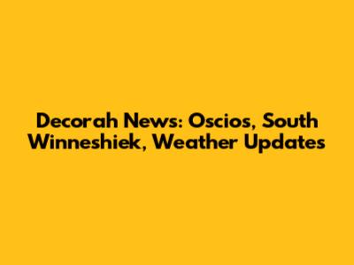 Decorah News: Oscios, South Winneshiek, Weather Updates
