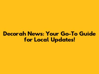 Decorah News: Your Go-To Guide for Local Updates!