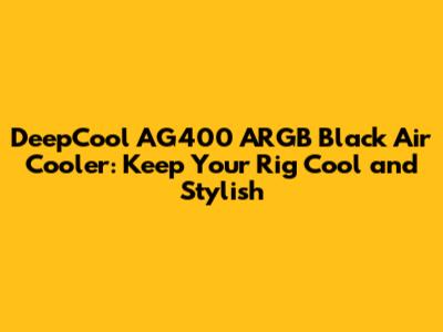 DeepCool AG400 ARGB Black Air Cooler: Keep Your Rig Cool and Stylish
