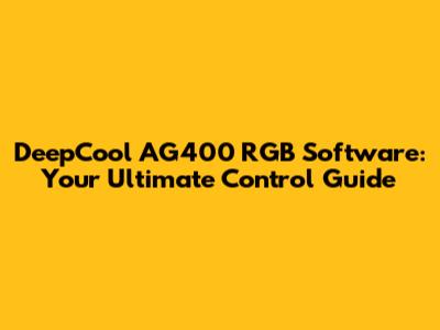 DeepCool AG400 RGB Software: Your Ultimate Control Guide