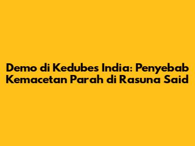 Demo di Kedubes India: Penyebab Kemacetan Parah di Rasuna Said