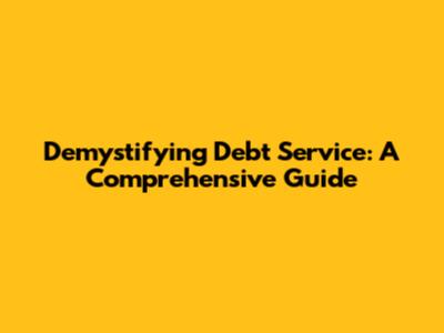 Demystifying Debt Service: A Comprehensive Guide