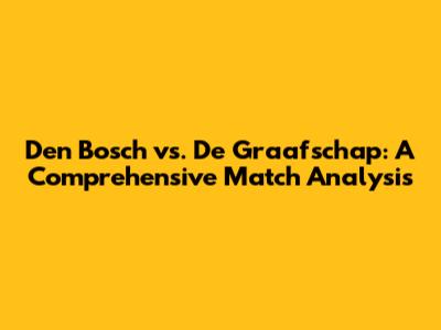 Den Bosch vs. De Graafschap: A Comprehensive Match Analysis