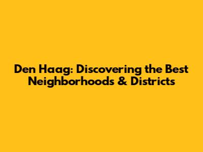 Den Haag: Discovering the Best Neighborhoods & Districts