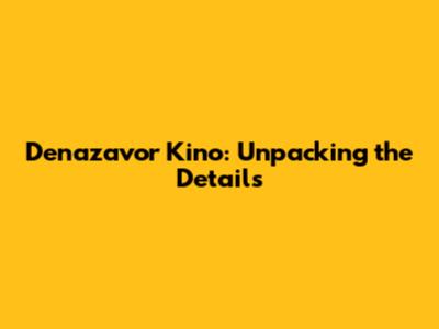 Denazavor Kino: Unpacking the Details