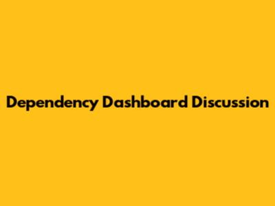 Dependency Dashboard Discussion