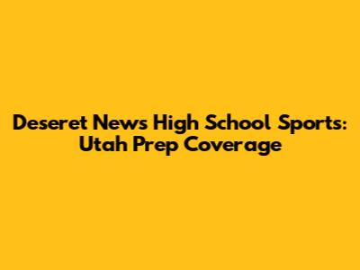 Deseret News High School Sports: Utah Prep Coverage