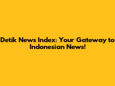 Detik News Index: Your Gateway to Indonesian News!