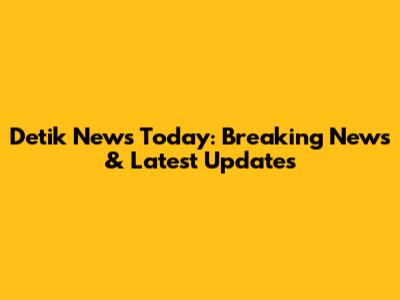 Detik News Today: Breaking News & Latest Updates