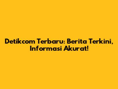 Detikcom Terbaru: Berita Terkini, Informasi Akurat!