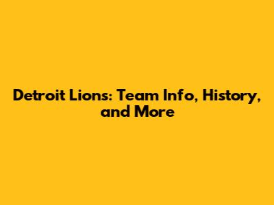 Detroit Lions: Team Info, History, and More