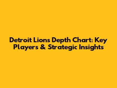 Detroit Lions Depth Chart: Key Players & Strategic Insights