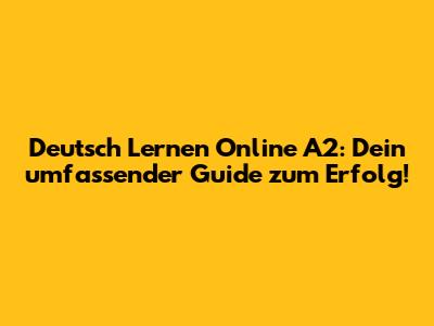 Deutsch Lernen Online A2: Dein umfassender Guide zum Erfolg!