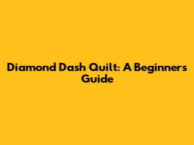 Diamond Dash Quilt: A Beginner's Guide