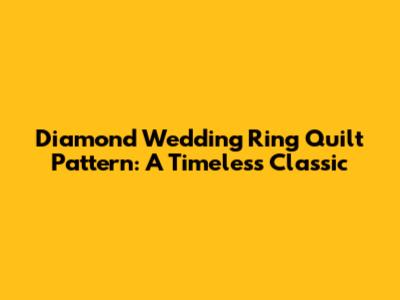Diamond Wedding Ring Quilt Pattern: A Timeless Classic