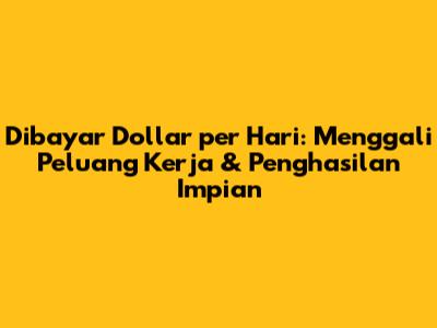 Dibayar Dollar per Hari: Menggali Peluang Kerja & Penghasilan Impian