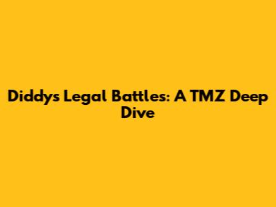 Diddy's Legal Battles: A TMZ Deep Dive