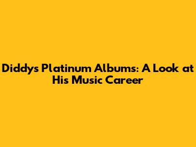 Diddy's Platinum Albums: A Look at His Music Career