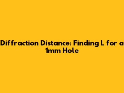 Diffraction Distance: Finding L for a 1mm Hole