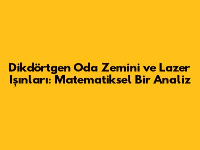 Dikdörtgen Oda Zemini ve Lazer Işınları: Matematiksel Bir Analiz