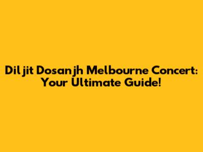 Diljit Dosanjh Melbourne Concert: Your Ultimate Guide!