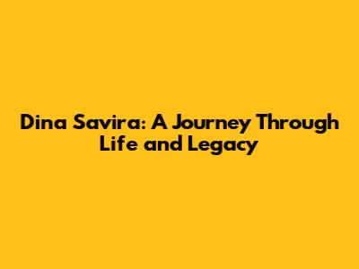Dina Savira: A Journey Through Life and Legacy