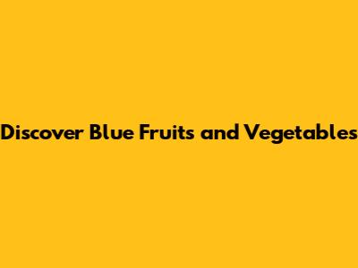 Discover Blue Fruits and Vegetables